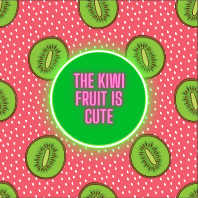 The Kiwi Fruit is Cute